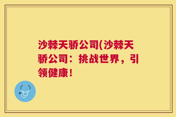 沙棘天骄公司(沙棘天骄公司：挑战世界，引领健康！