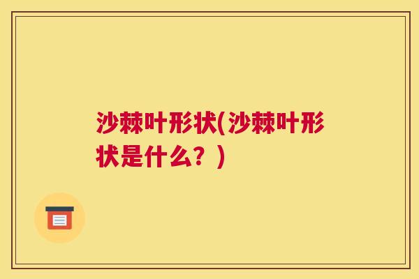 沙棘叶形状(沙棘叶形状是什么？)