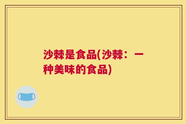 沙棘是食品(沙棘：一种美味的食品)