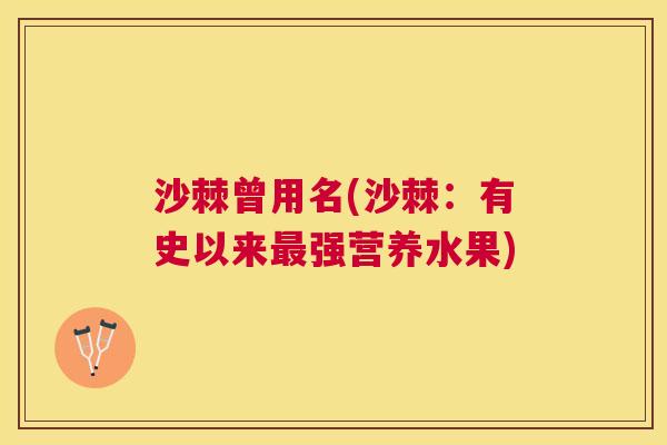 沙棘曾用名(沙棘：有史以来强营养水果)