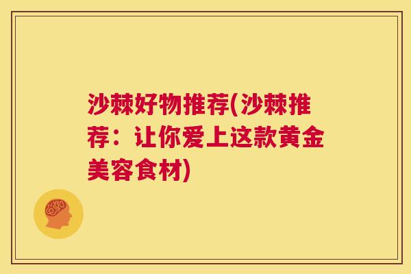 沙棘好物推荐(沙棘推荐：让你爱上这款黄金美容食材)