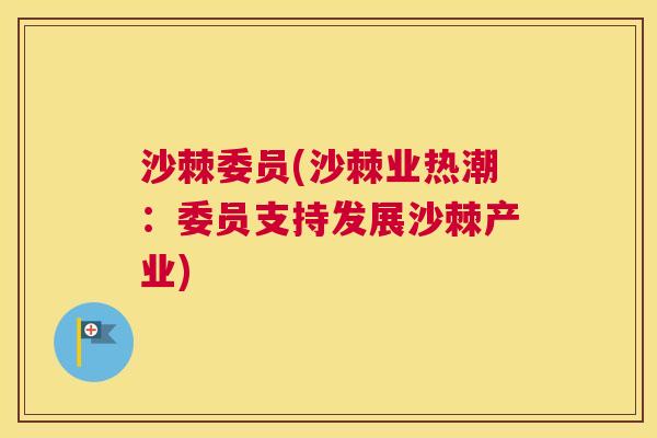 沙棘委员(沙棘业热潮：委员支持发展沙棘产业)