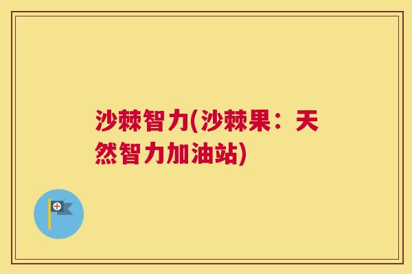 沙棘智力(沙棘果：天然智力加油站)