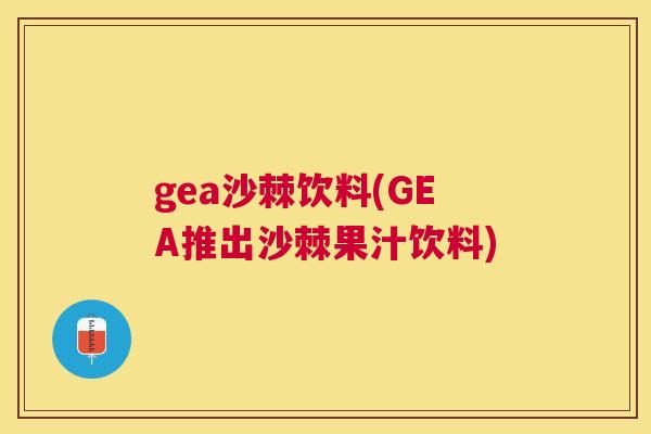 gea沙棘饮料(GEA推出沙棘果汁饮料)