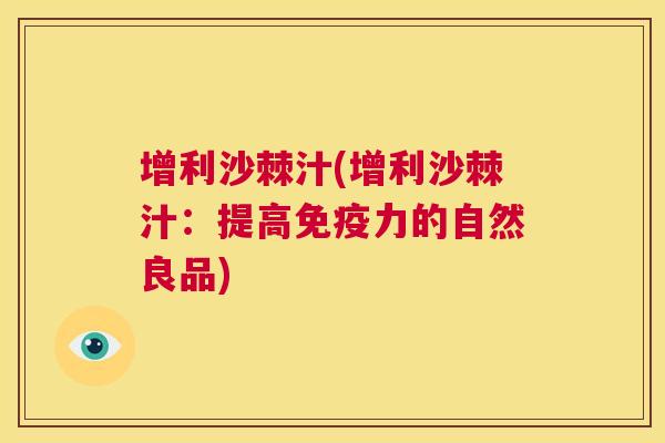 增利沙棘汁(增利沙棘汁：提高免疫力的自然良品)