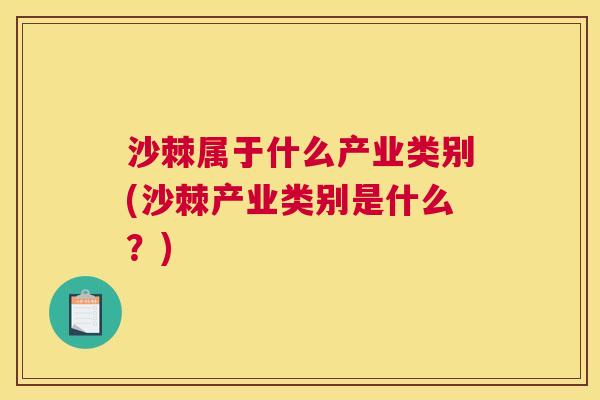 沙棘属于什么产业类别(沙棘产业类别是什么？)