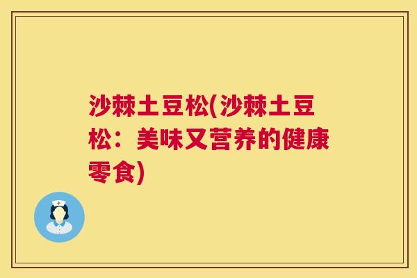 沙棘土豆松(沙棘土豆松：美味又营养的健康零食)