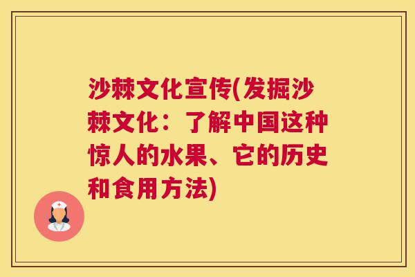 沙棘文化宣传(发掘沙棘文化：了解中国这种惊人的水果、它的历史和食用方法)