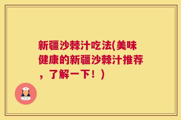 新疆沙棘汁吃法(美味健康的新疆沙棘汁推荐，了解一下！)