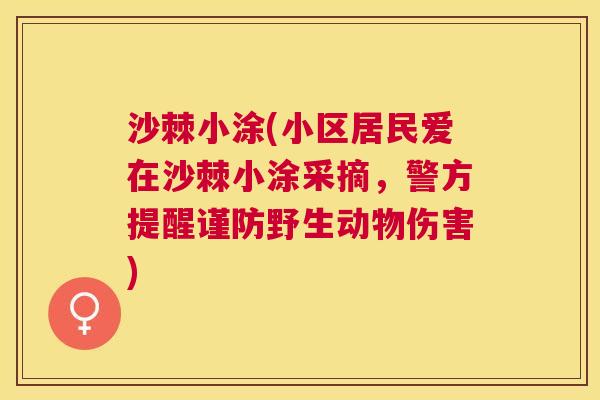 沙棘小涂(小区居民爱在沙棘小涂采摘，警方提醒谨防野生动物伤害)
