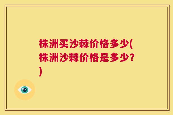 株洲买沙棘价格多少(株洲沙棘价格是多少？)