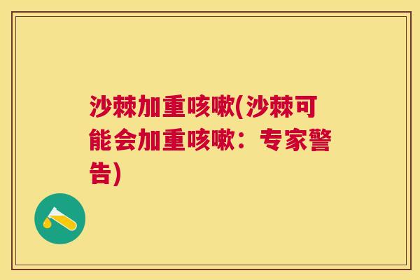 沙棘加重咳嗽(沙棘可能会加重咳嗽：专家警告)