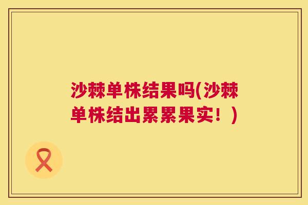 沙棘单株结果吗(沙棘单株结出累累果实！)