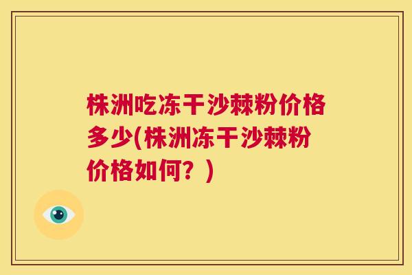 株洲吃冻干沙棘粉价格多少(株洲冻干沙棘粉价格如何？)