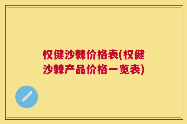 权健沙棘价格表(权健沙棘产品价格一览表)