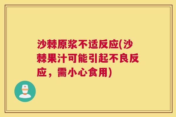沙棘原浆不适反应(沙棘果汁可能引起不良反应，需小心食用)