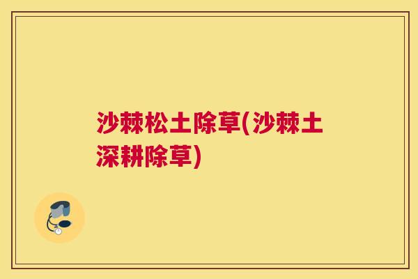 沙棘松土除草(沙棘土深耕除草)