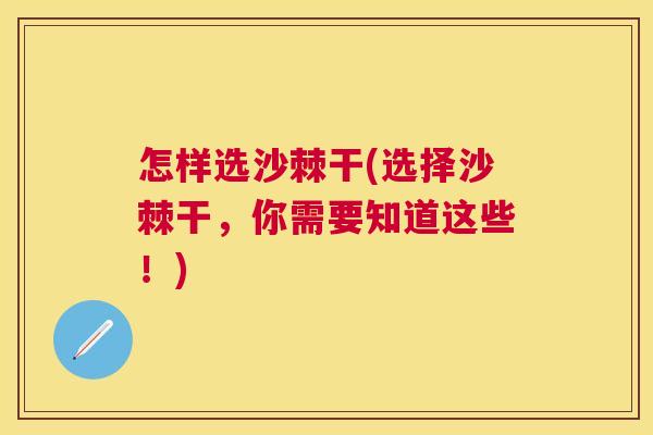怎样选沙棘干(选择沙棘干，你需要知道这些！)