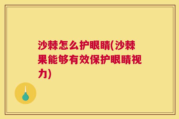 沙棘怎么护眼睛(沙棘果能够有效保护眼睛视力)