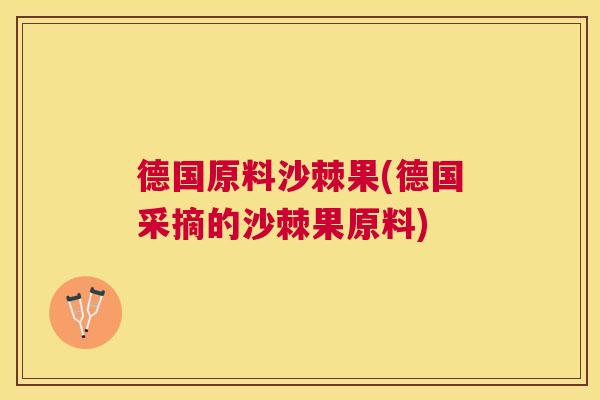 德国原料沙棘果(德国采摘的沙棘果原料)