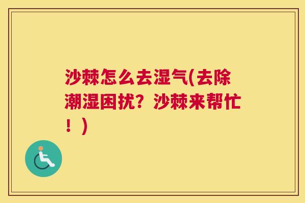 沙棘怎么去湿气(去除潮湿困扰？沙棘来帮忙！)