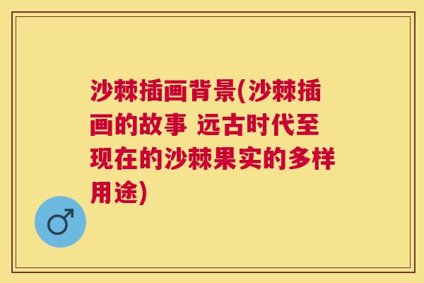 沙棘插画背景(沙棘插画的故事 远古时代至现在的沙棘果实的多样用途)