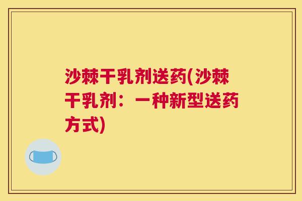 沙棘干乳剂送药(沙棘干乳剂：一种新型送药方式)