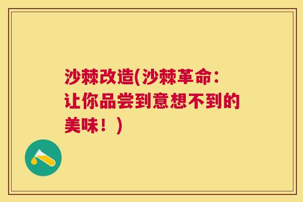 沙棘改造(沙棘革命：让你品尝到意想不到的美味！)