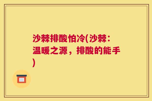 沙棘排酸怕冷(沙棘：温暖之源，排酸的能手)