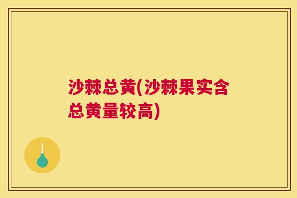 沙棘总黄(沙棘果实含总黄量较高)