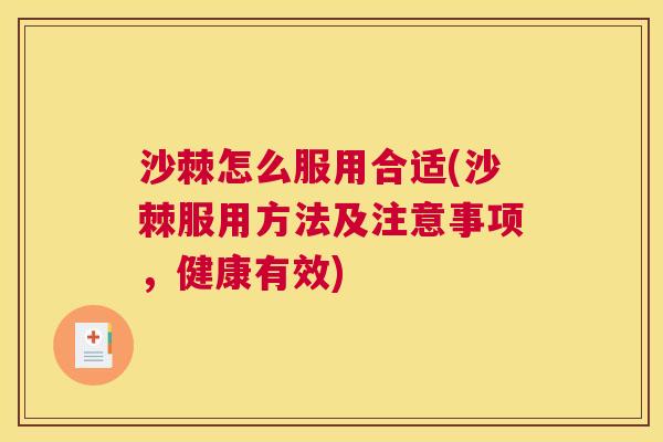 沙棘怎么服用合适(沙棘服用方法及注意事项，健康有效)