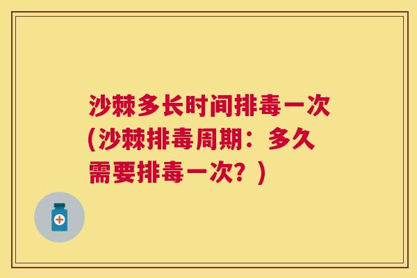 沙棘多长时间排毒一次(沙棘排毒周期：多久需要排毒一次？)