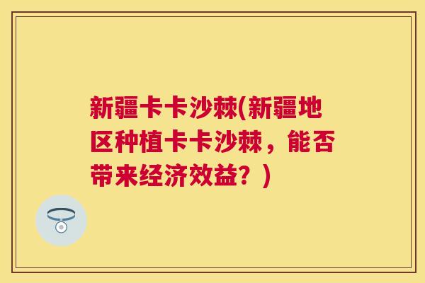 新疆卡卡沙棘(新疆地区种植卡卡沙棘，能否带来经济效益？)
