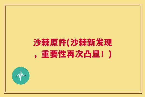 沙棘原件(沙棘新发现，重要性再次凸显！)