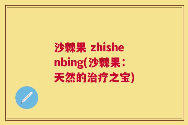 沙棘果 zhishenbing(沙棘果：天然的治疗之宝)