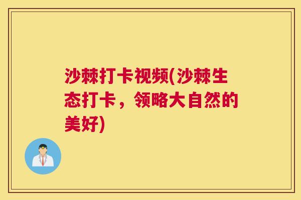 沙棘打卡视频(沙棘生态打卡，领略大自然的美好)