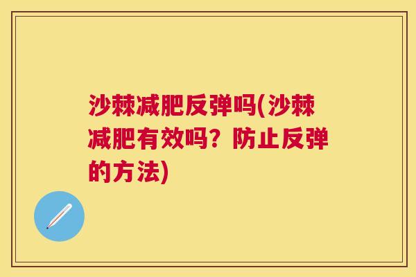 沙棘减肥反弹吗(沙棘减肥有效吗？防止反弹的方法)