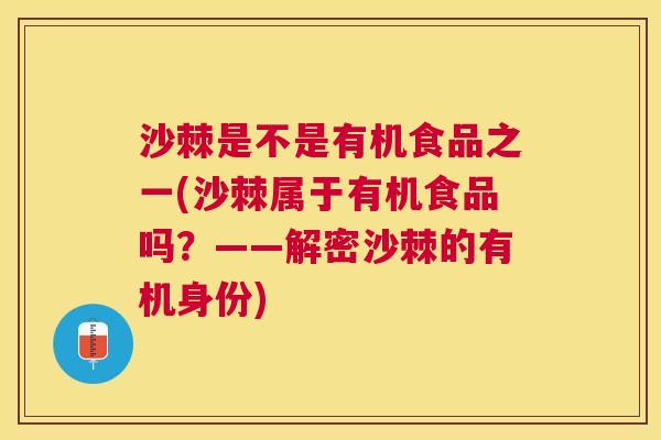 沙棘是不是有机食品之一(沙棘属于有机食品吗？——解密沙棘的有机身份)