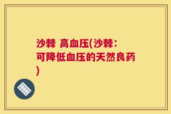 沙棘 高血压(沙棘：可降低血压的天然良药)