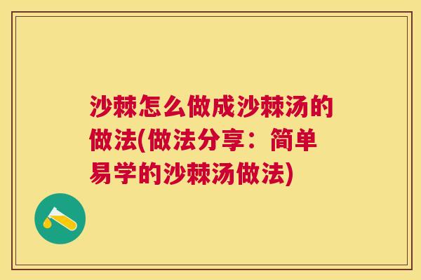 沙棘怎么做成沙棘汤的做法(做法分享：简单易学的沙棘汤做法)