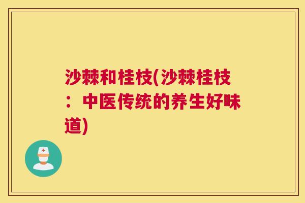 沙棘和桂枝(沙棘桂枝：中医传统的养生好味道)