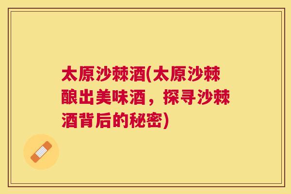太原沙棘酒(太原沙棘酿出美味酒，探寻沙棘酒背后的秘密)
