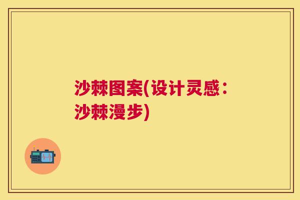 沙棘图案(设计灵感：沙棘漫步)