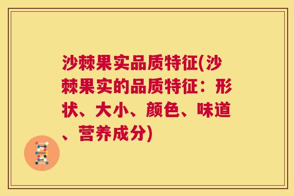 沙棘果实品质特征(沙棘果实的品质特征：形状、大小、颜色、味道、营养成分)