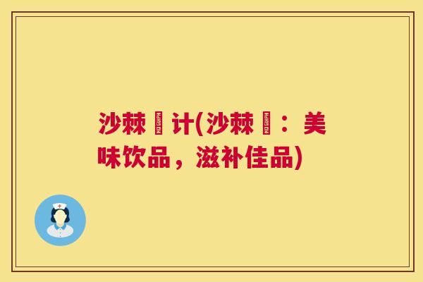 沙棘厡计(沙棘厡:美味饮品,滋补佳品) 沙棘厡计(沙棘厡:美味饮品,滋补佳品)
