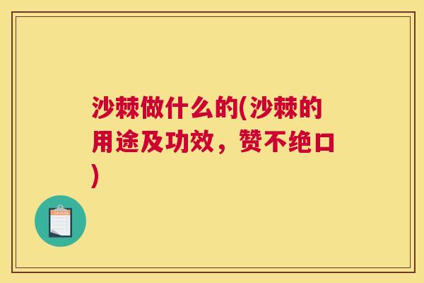 沙棘做什么的(沙棘的用途及功效，赞不绝口)
