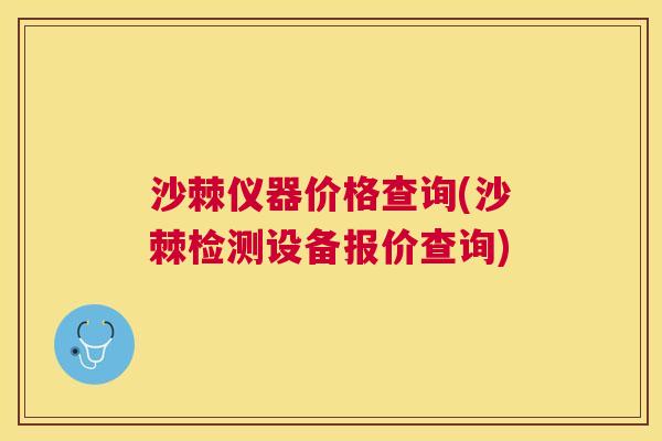 沙棘仪器价格查询(沙棘检测设备报价查询)