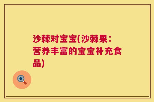 沙棘对宝宝(沙棘果：营养丰富的宝宝补充食品)