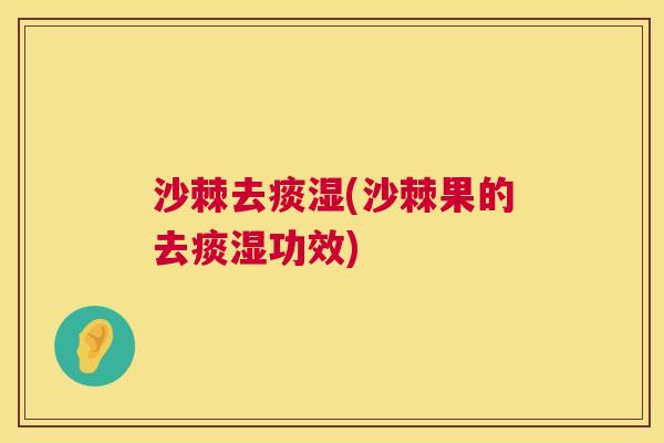 沙棘去痰湿(沙棘果的去痰湿功效)