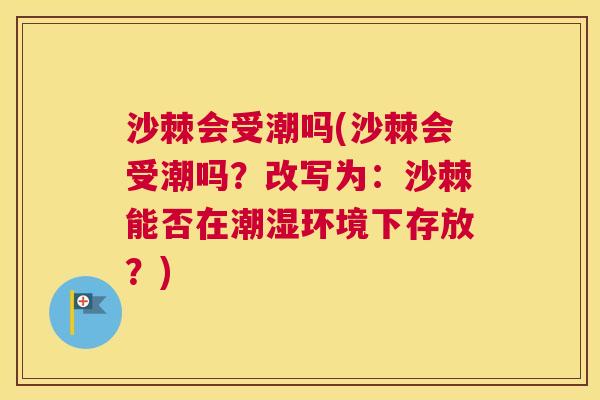 沙棘会受潮吗(沙棘会受潮吗？改写为：沙棘能否在潮湿环境下存放？)